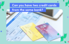 Can you have two credit cards from the same bank
