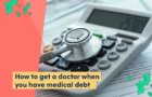 How to see a doctor when you already have medical debt